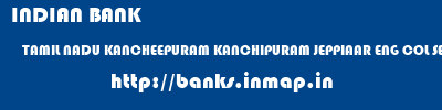INDIAN BANK  TAMIL NADU KANCHEEPURAM KANCHIPURAM JEPPIAAR ENG COL SEMMENCHERRY  banks information 